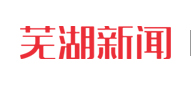 芜湖新闻-只给你最关心的新闻